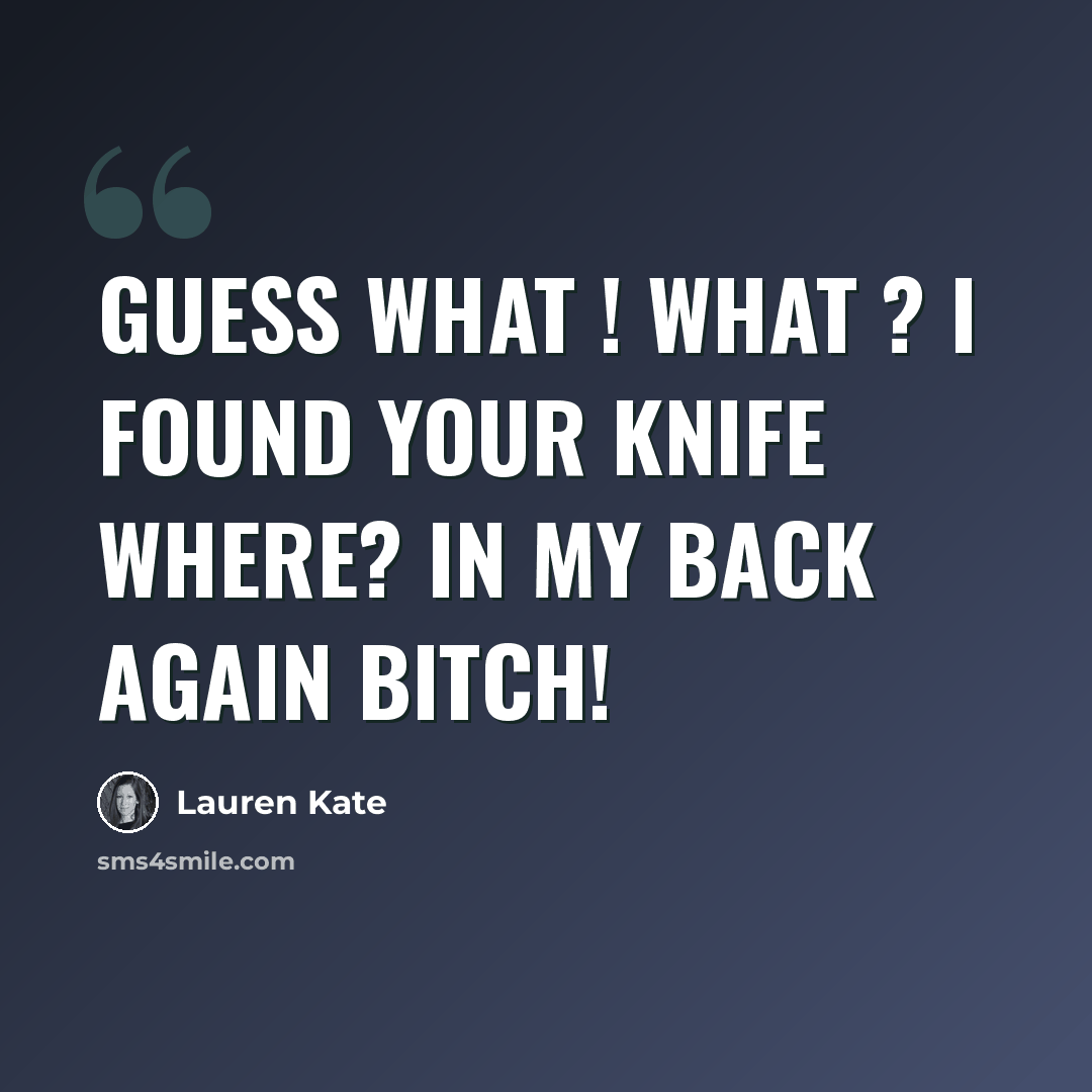 “Guess What ! What ? I found your Knife Where? In my Back Again bitch!” quote by Lauren Kate