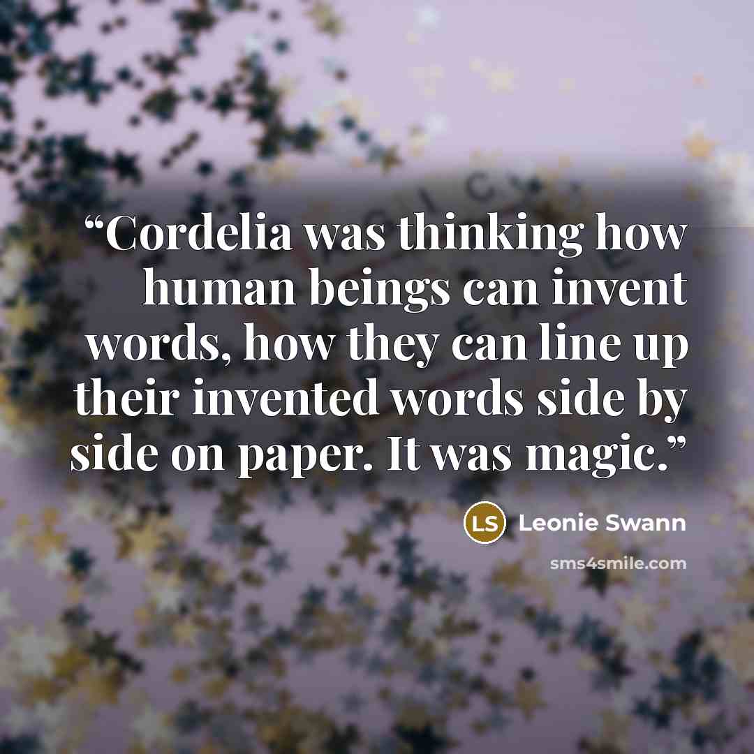 “Cordelia was thinking how human beings can invent words, how they can line up their invented words side by side on paper. It was magic.” quote by Leonie Swann