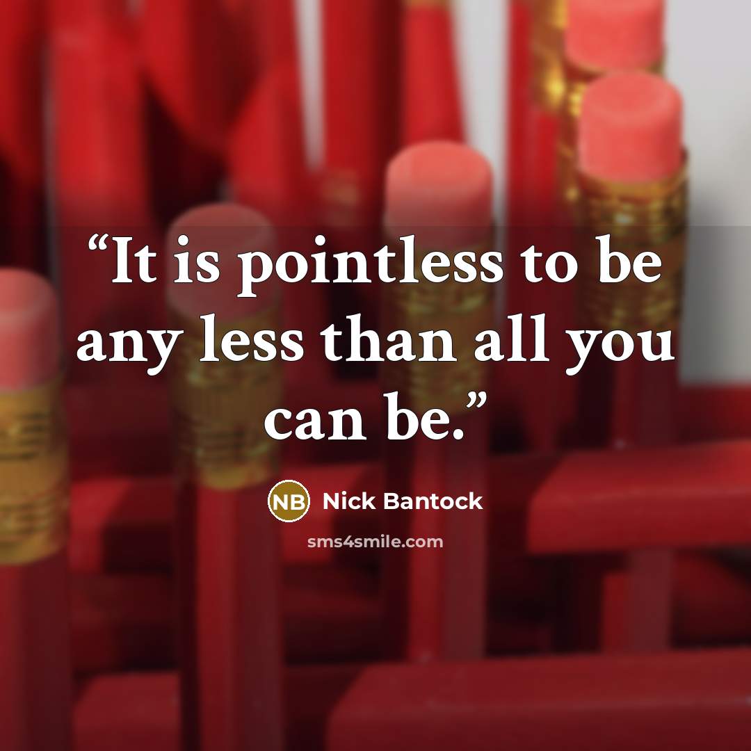 “It is pointless to be any less than all you can be.” quote by Nick Bantock