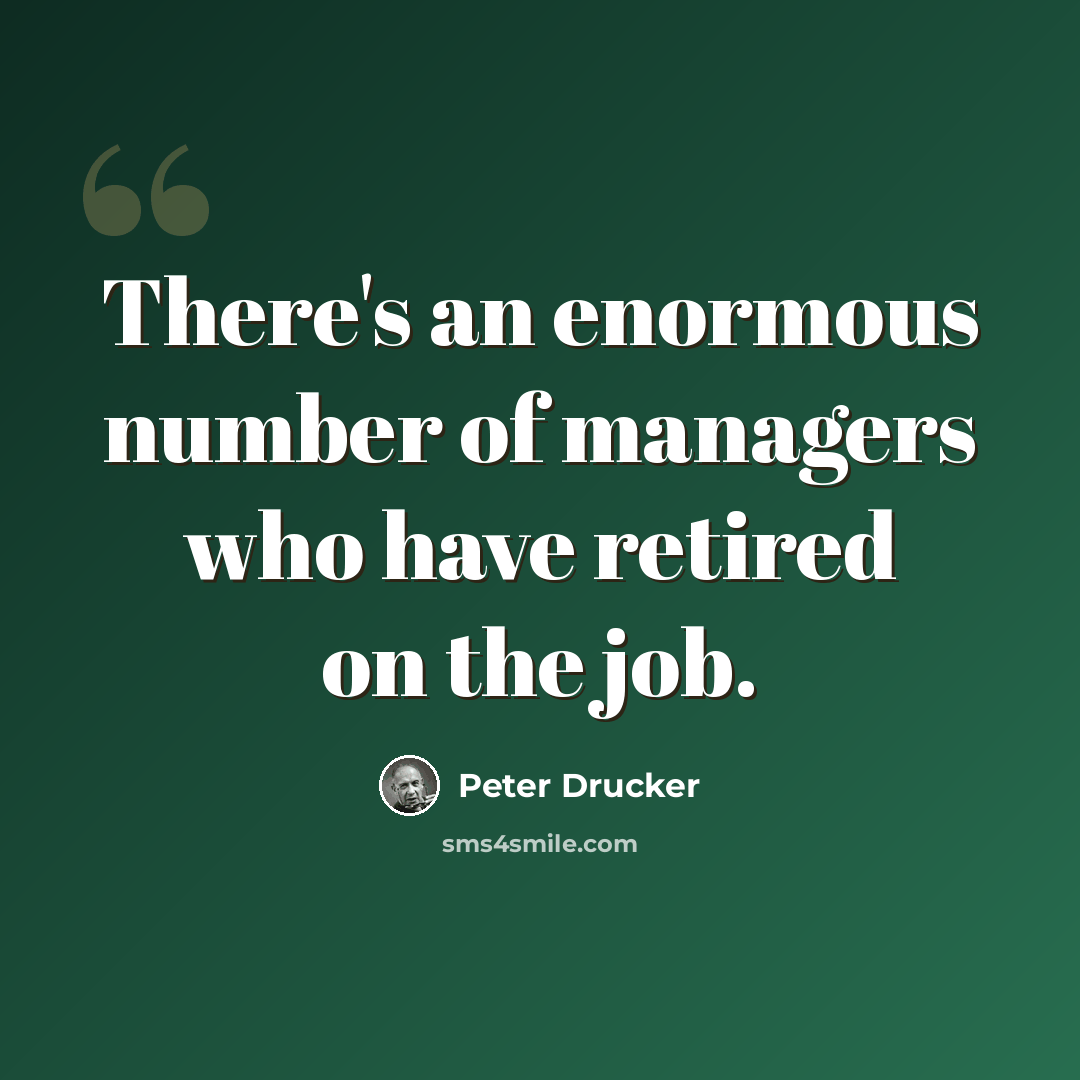 “There's an enormous number of managers who have retired on the job.” quote by Peter Drucker