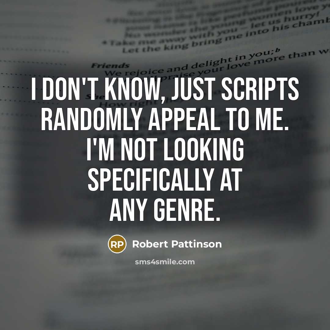 “I don't know, just scripts randomly appeal to me. I'm not looking specifically at any genre.” quote by Robert Pattinson