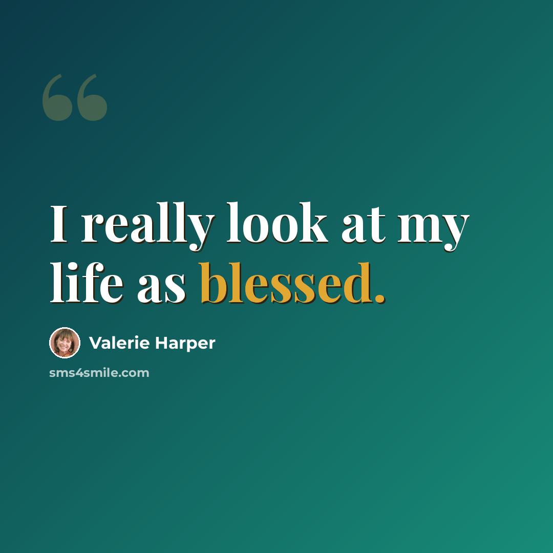 “I really look at my life as blessed.” quote by Valerie Harper