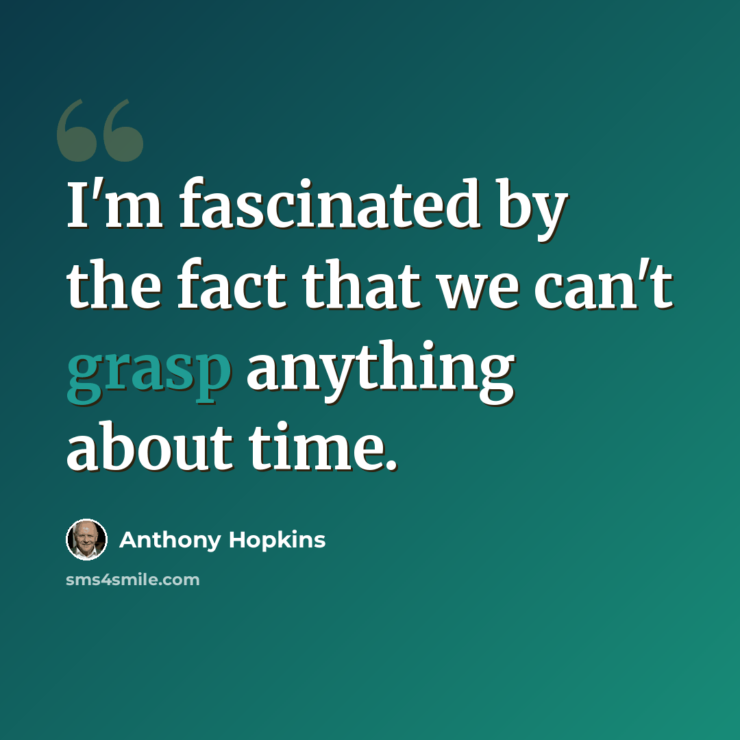 “I'm fascinated by the fact that we can't grasp anything about time.” quote by Anthony Hopkins