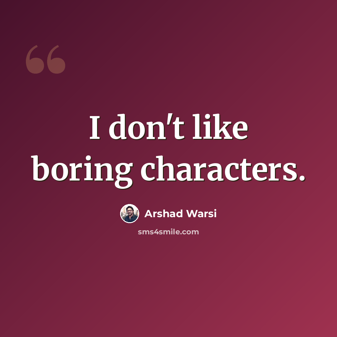 “I don't like boring characters.” quote by Arshad Warsi