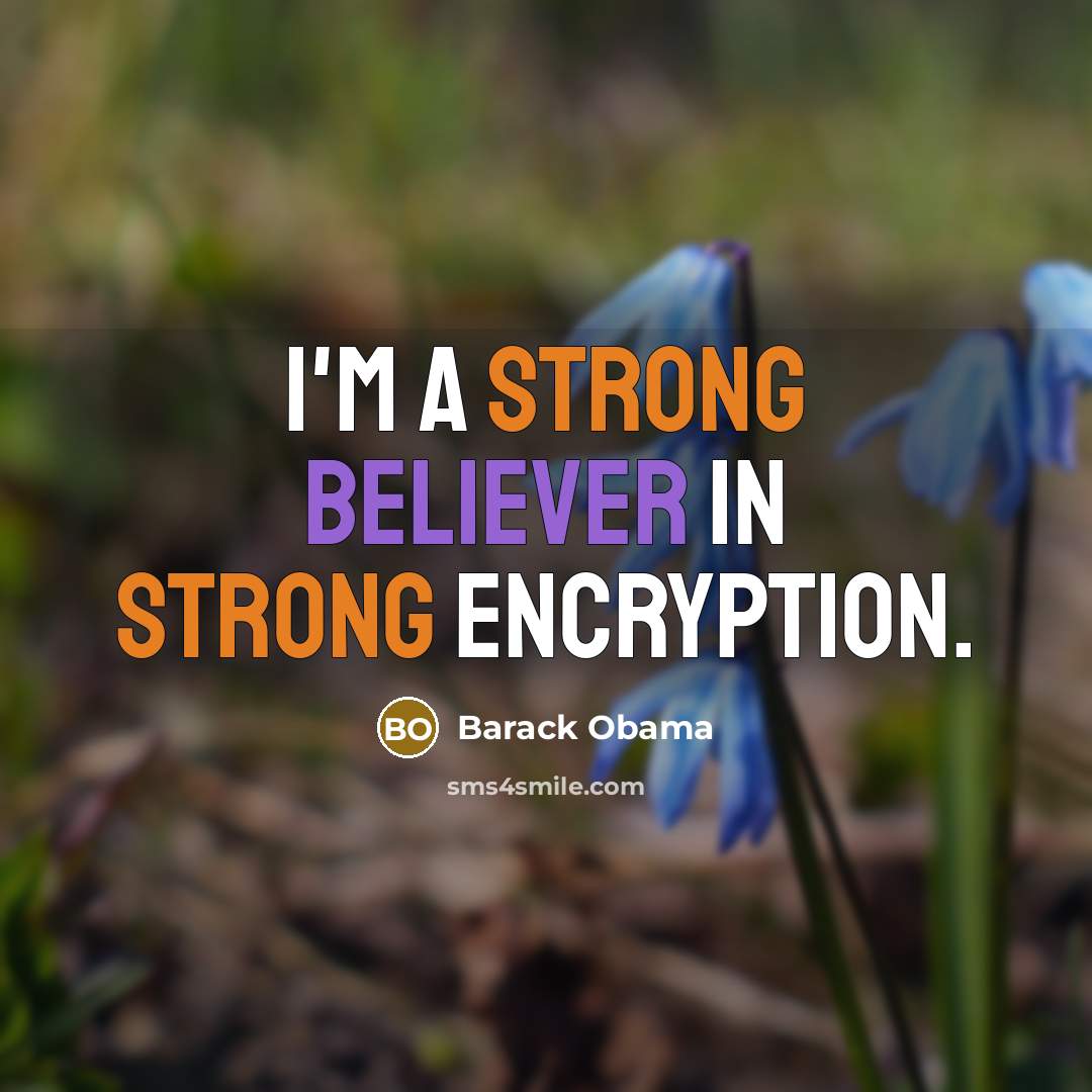 “I'm a strong believer in strong encryption.” quote by Barack Obama
