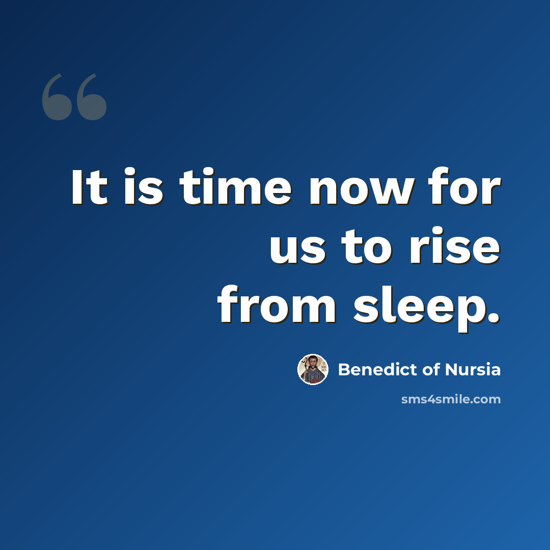 “It is time now for us to rise from sleep.” quote by Benedict of Nursia
