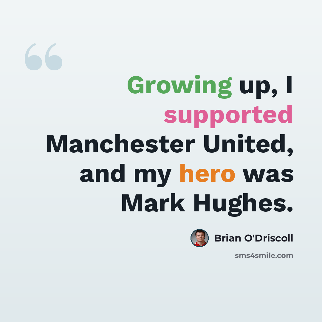 “Growing up, I supported Manchester United, and my hero was Mark Hughes.” quote by Brian O'Driscoll