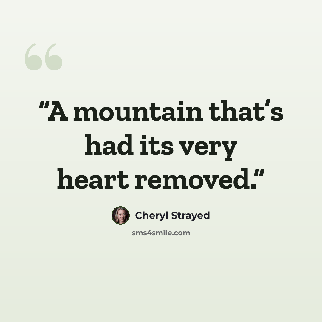 “A mountain that’s had its very heart removed.” quote by Cheryl Strayed
