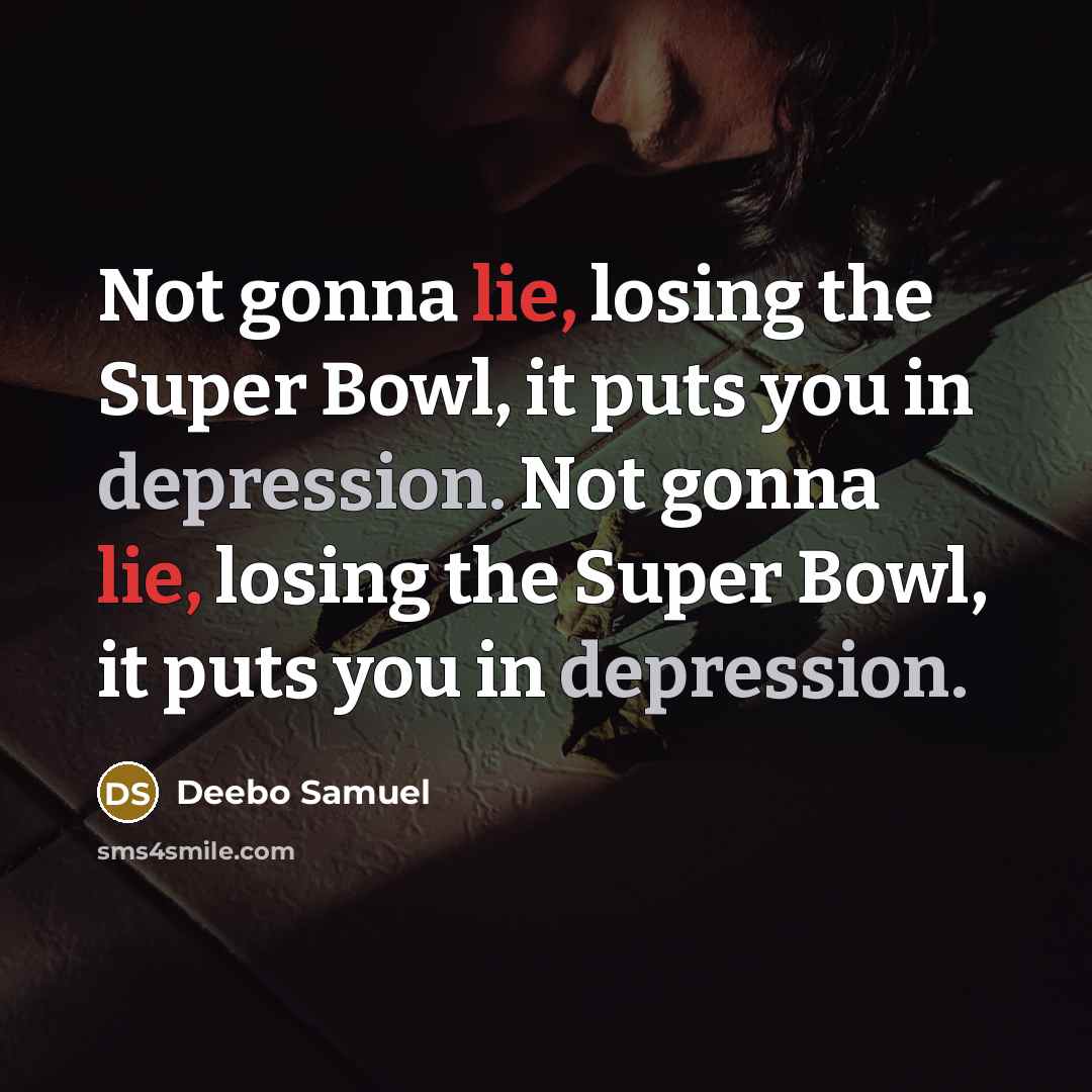“Not gonna lie, losing the Super Bowl, it puts you in depression. Not gonna lie, losing the Super Bowl, it puts you in depression.” quote by Deebo Samuel