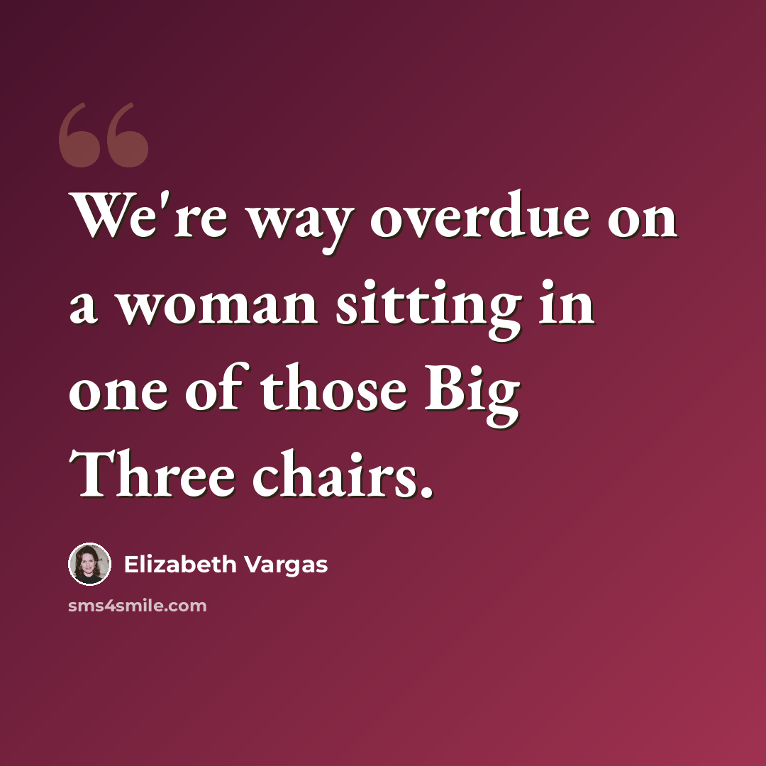 “We're way overdue on a woman sitting in one of those Big Three chairs.” quote by Elizabeth Vargas