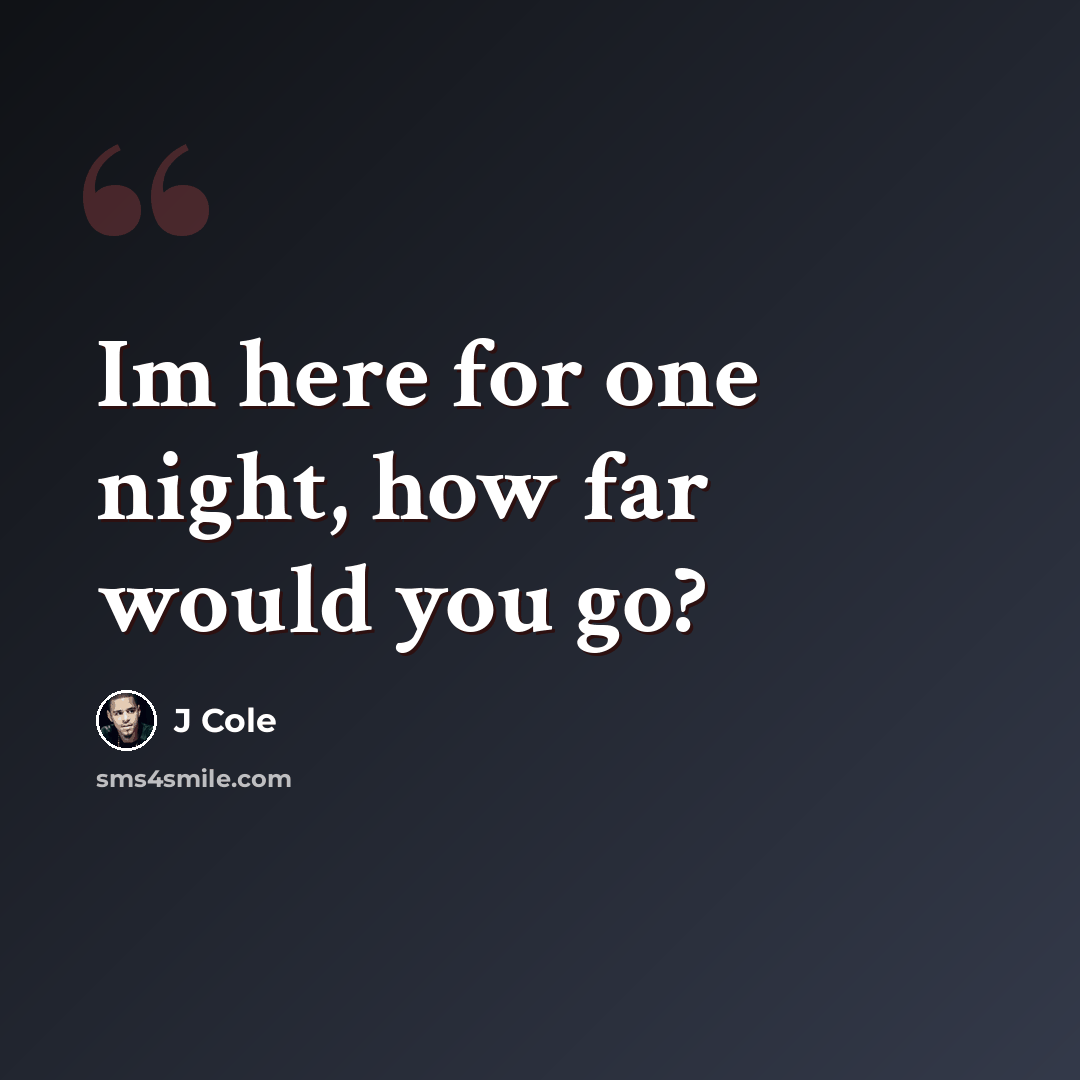 “Im here for one night, how far would you go?” quote by J Cole
