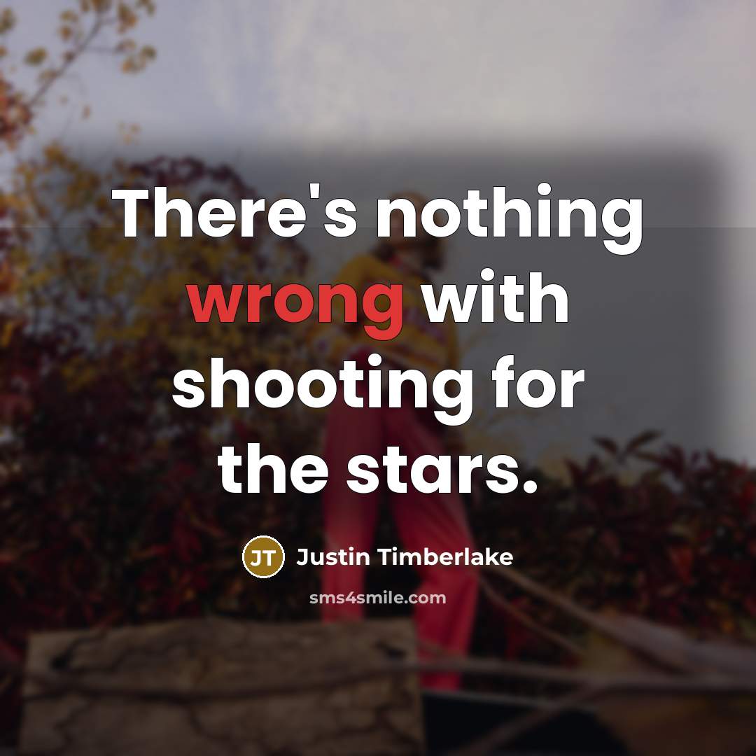 “There's nothing wrong with shooting for the stars.” quote by Justin Timberlake