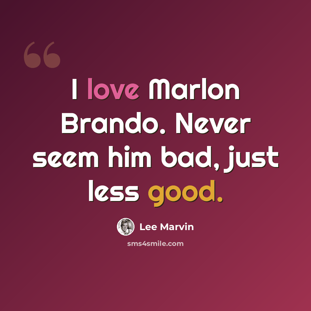 “I love Marlon Brando. Never seem him bad, just less good.” quote by Lee Marvin