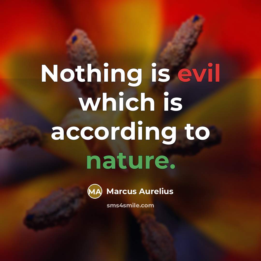 “Nothing is evil which is according to nature.” quote by Marcus Aurelius