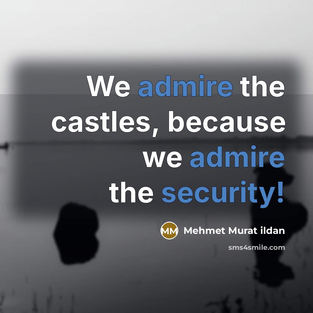 “We admire the castles, because we admire the security!” quote by Mehmet Murat Ildan