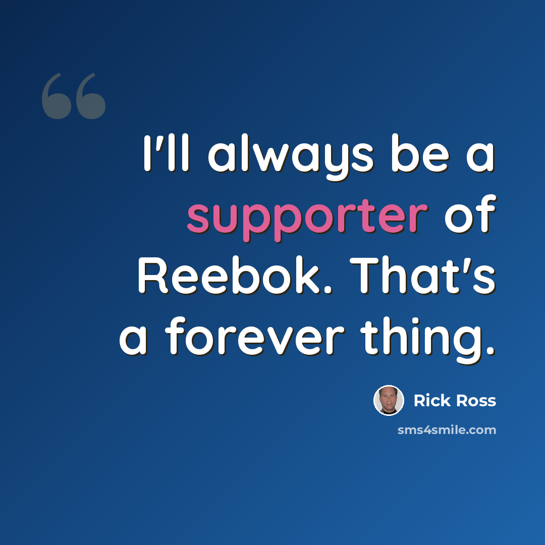“I'll always be a supporter of Reebok. That's a forever thing.” quote by Rick Ross
