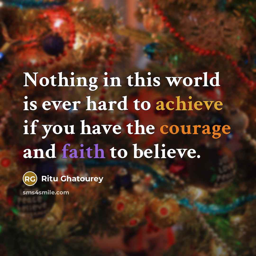 “Nothing in this world is ever hard to achieve if you have the courage and faith to believe.” quote by Ritu Ghatourey