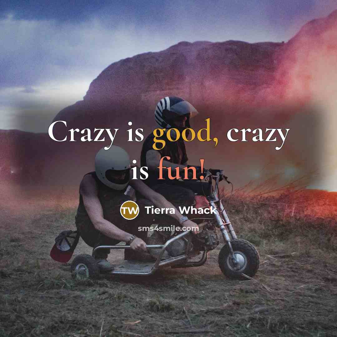“Crazy is good, crazy is fun!” quote by Tierra Whack