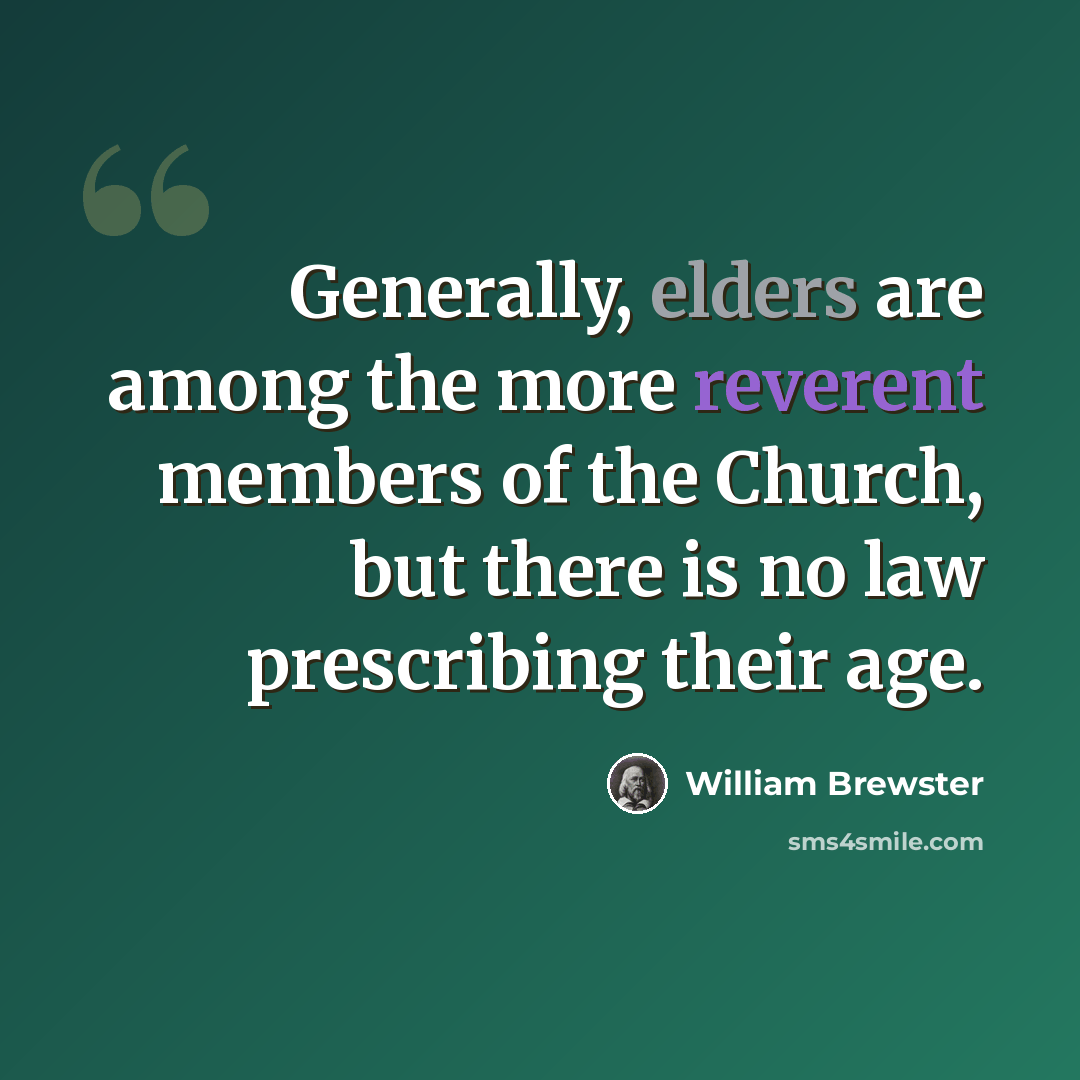 “Generally, elders are among the more reverent members of the Church, but there is no law prescribing their age.” quote by William Brewster