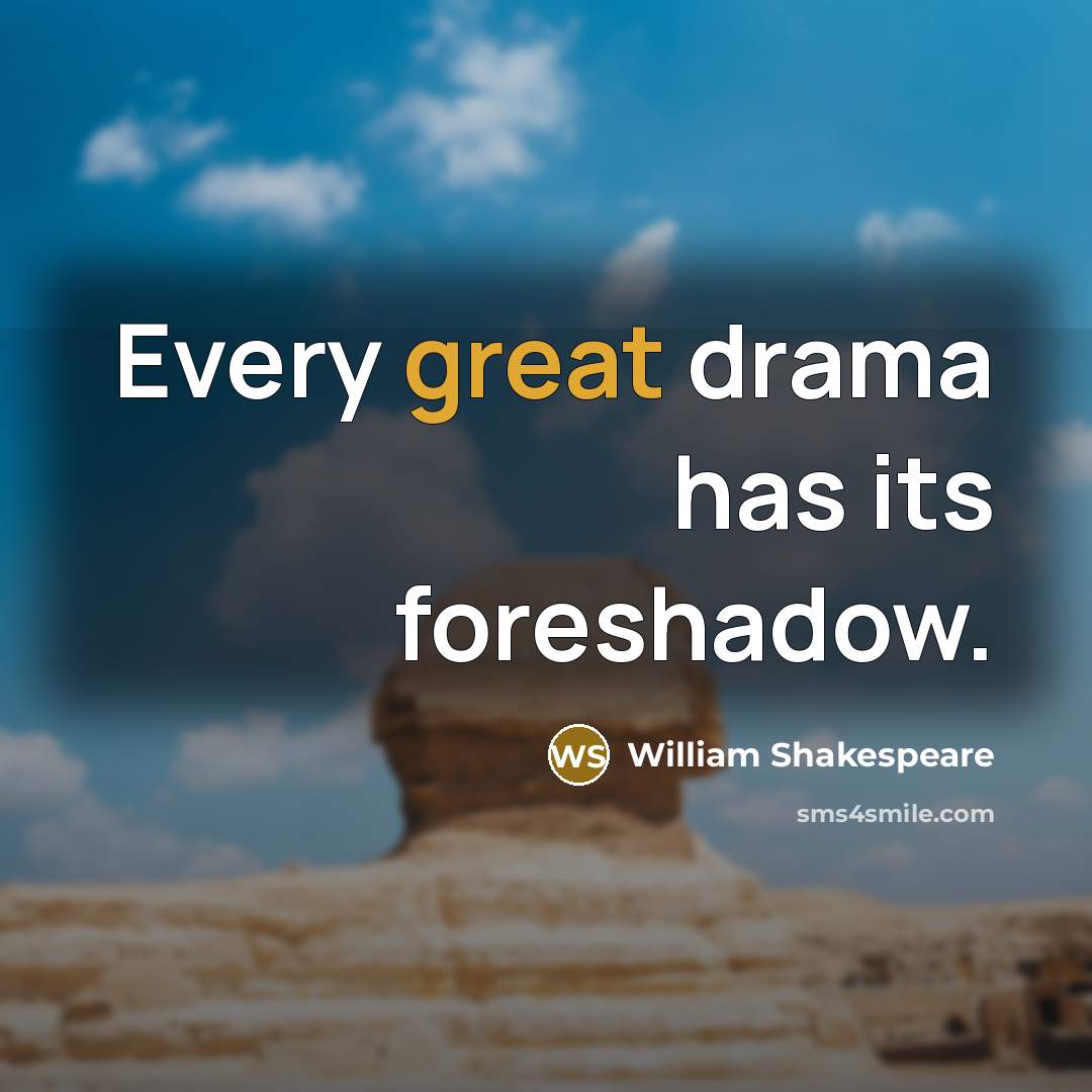 “Every great drama has its foreshadow.” quote by William Shakespeare