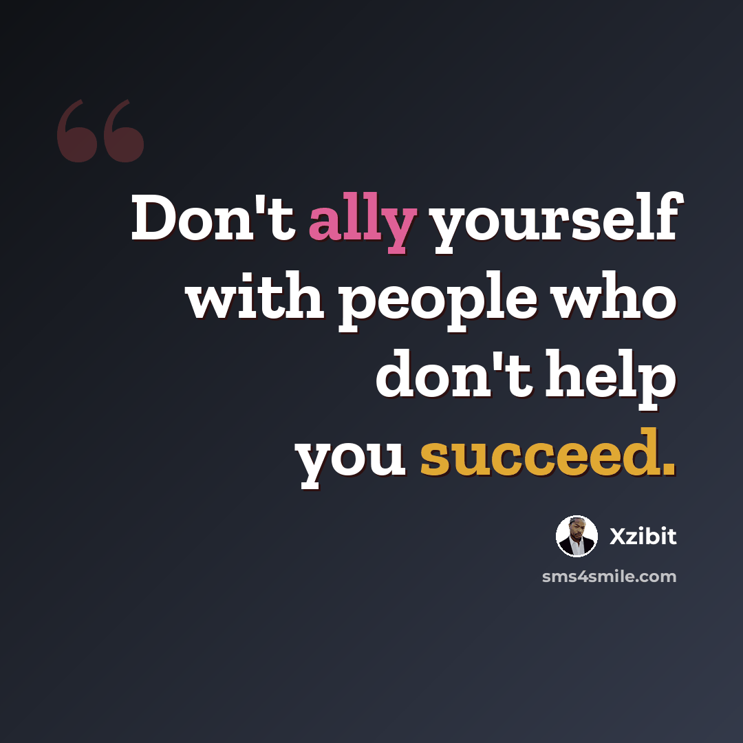 “Don't ally yourself with people who don't help you succeed.” quote by Xzibit