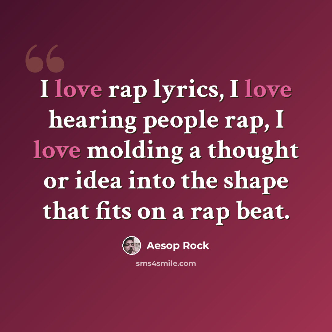 “I love rap lyrics, I love hearing people rap, I love molding a thought or idea into the shape that fits on a rap beat.” quote by Aesop Rock