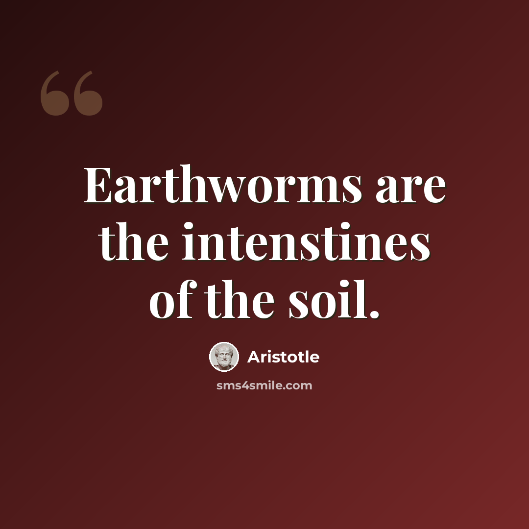 “Earthworms are the intenstines of the soil.” quote by Aristotle