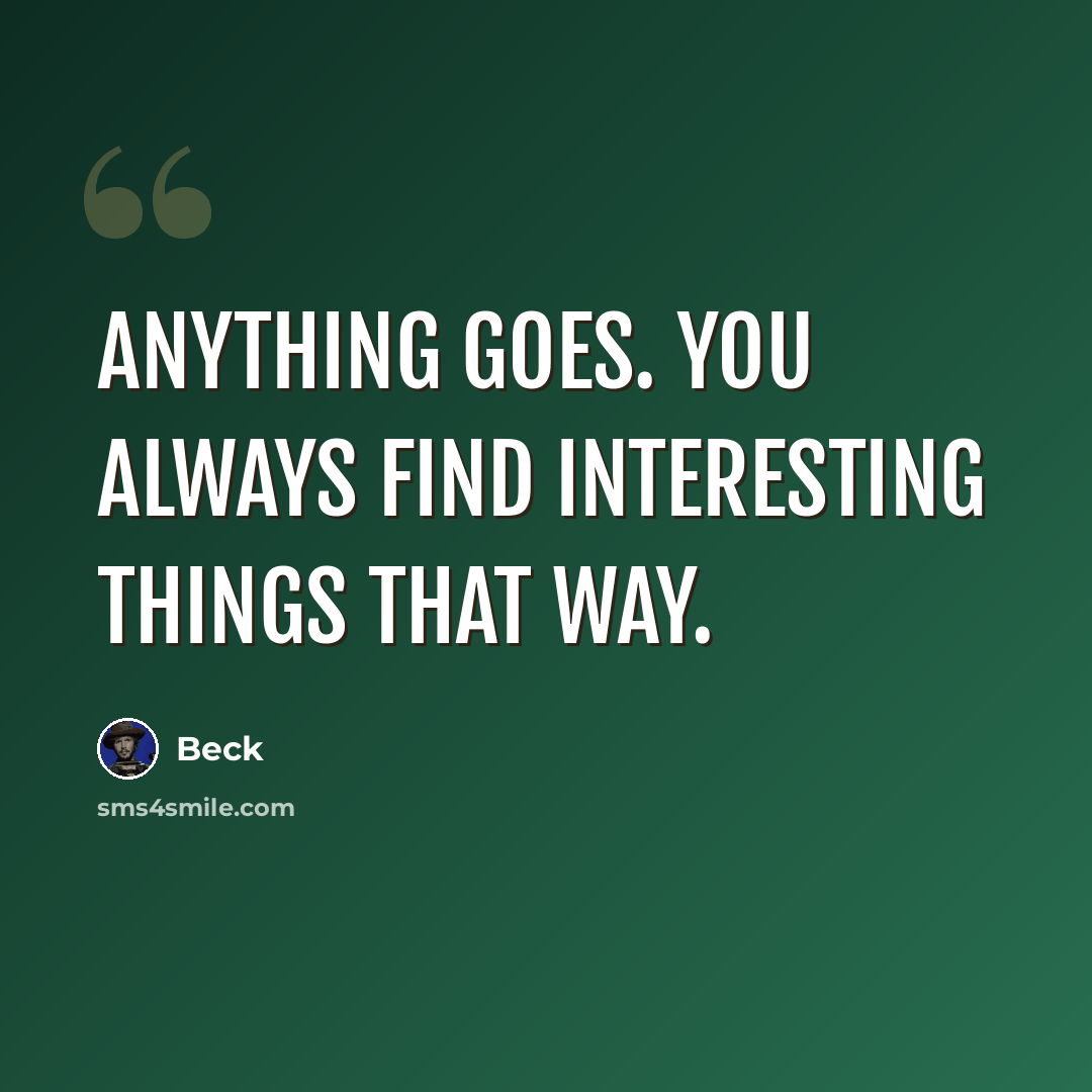 “Anything goes. You always find interesting things that way.” quote by Beck