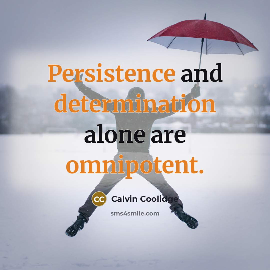 “Persistence and determination alone are omnipotent.” quote by Calvin Coolidge