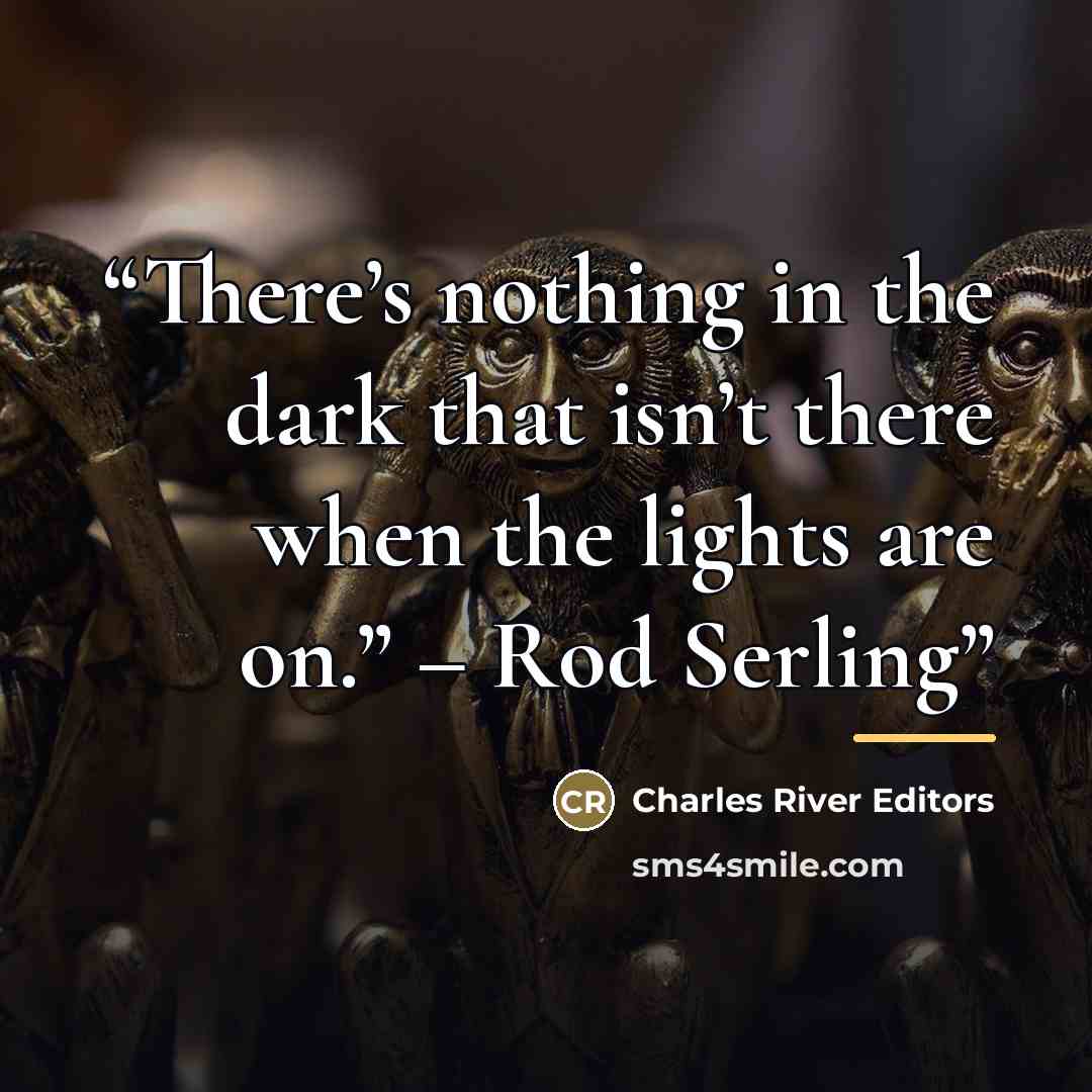 “There’s nothing in the dark that isn’t there when the lights are on.” – Rod Serling” quote by Charles River Editors