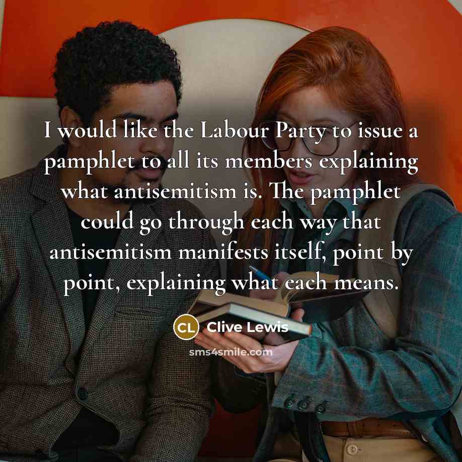 “I would like the Labour Party to issue a pamphlet to all its members explaining what antisemitism is. The pamphlet could go through each way that antisemitism manifests itself, point by point, explaining what each means.” quote by Clive Lewis