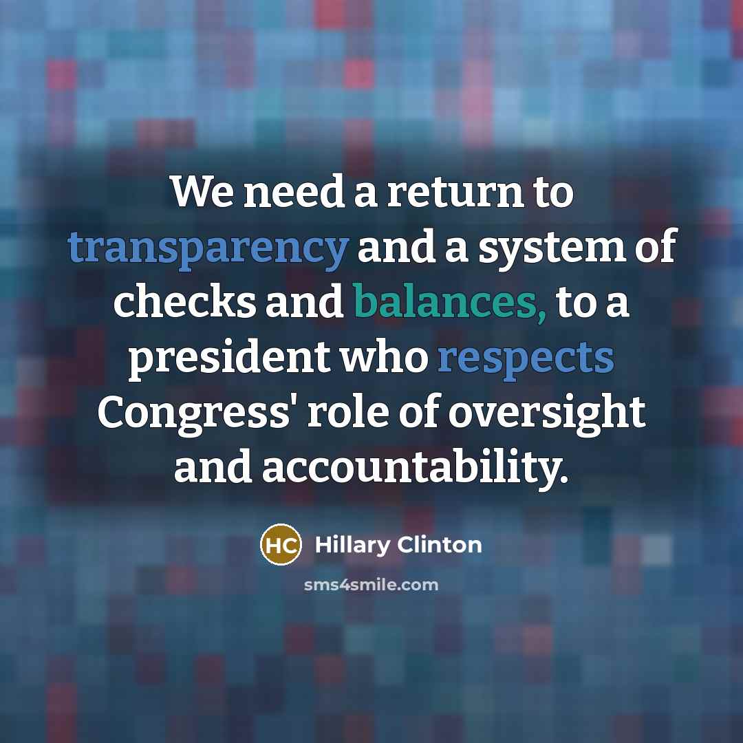 “We need a return to transparency and a system of checks and balances, to a president who respects Congress' role of oversight and accountability.” quote by Hillary Clinton