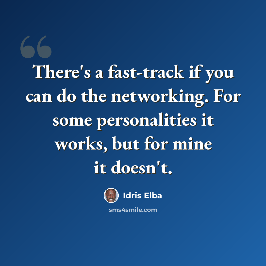 “There's a fast-track if you can do the networking. For some personalities it works, but for mine it doesn't.” quote by Idris Elba
