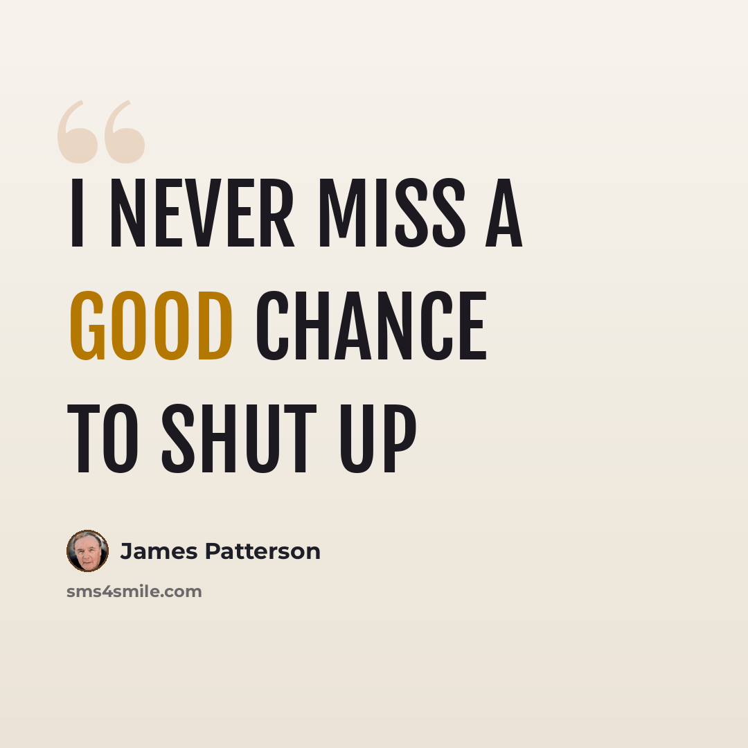 “I never miss a good chance to shut up” quote by James Patterson