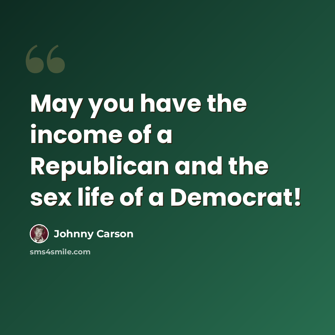 “May you have the income of a Republican and the sex life of a Democrat!” quote by Johnny Carson