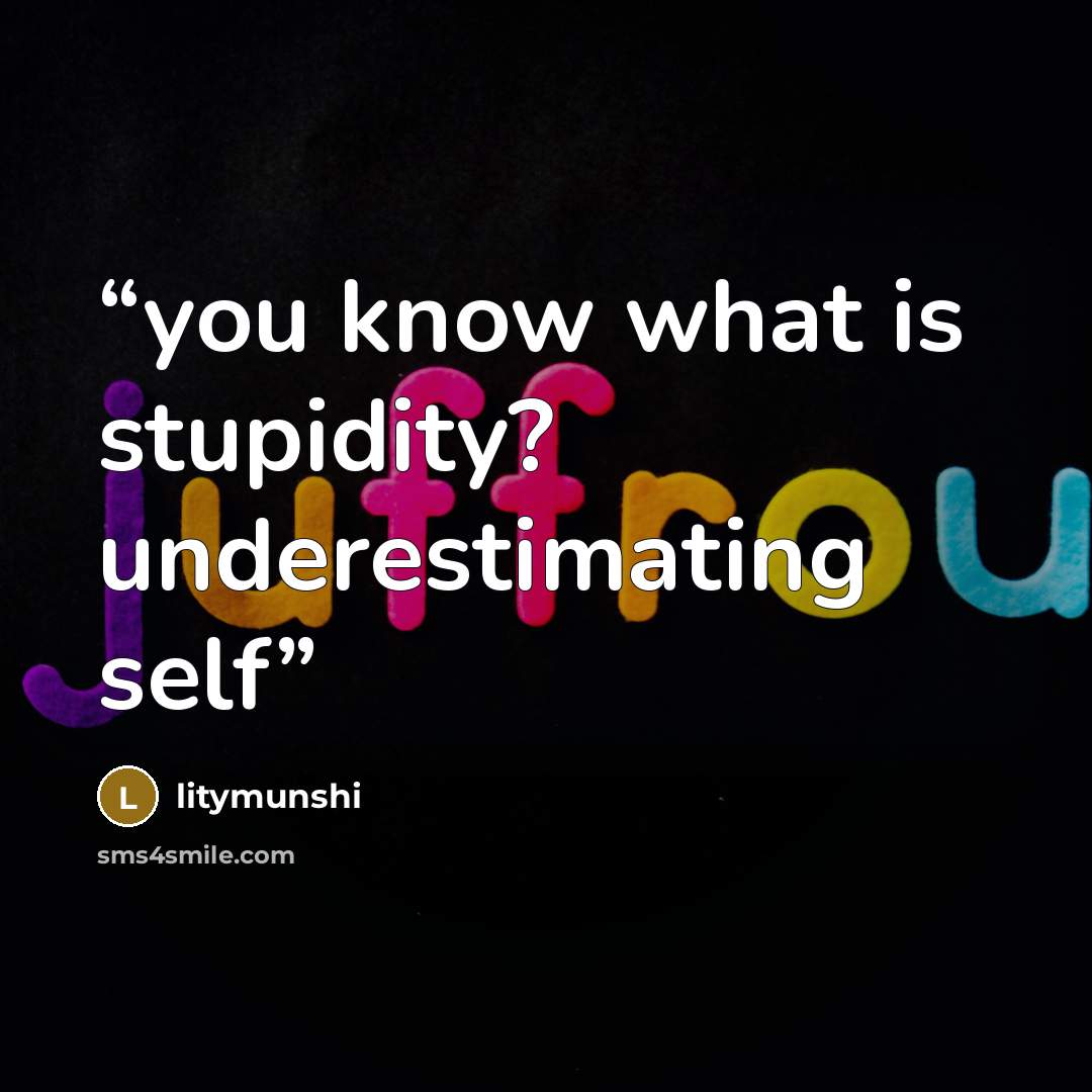 “you know what is stupidity? underestimating self” quote by litymunshi