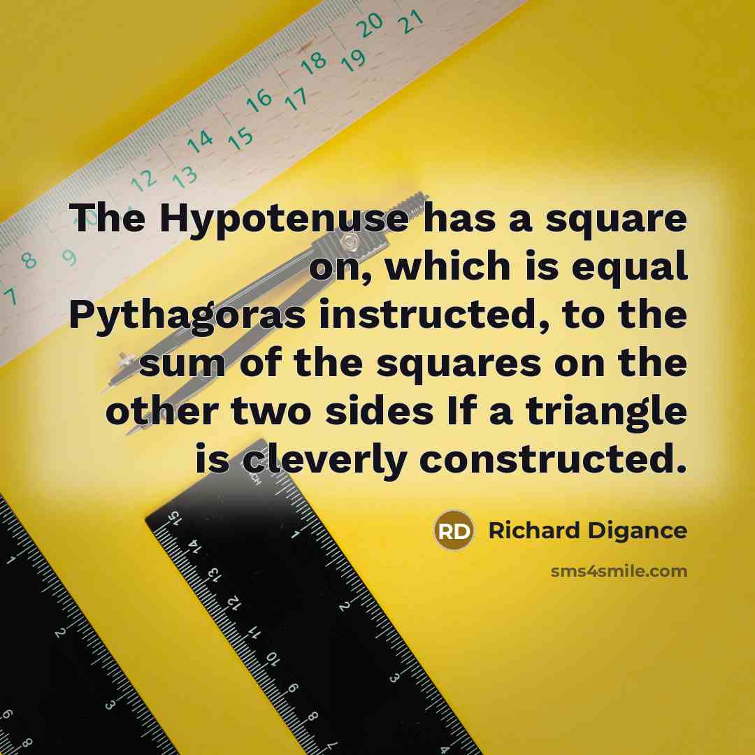 “The Hypotenuse has a square on, which is equal Pythagoras instructed, to the sum of the squares on the other two sides If a triangle is cleverly constructed.” quote by Richard Digance