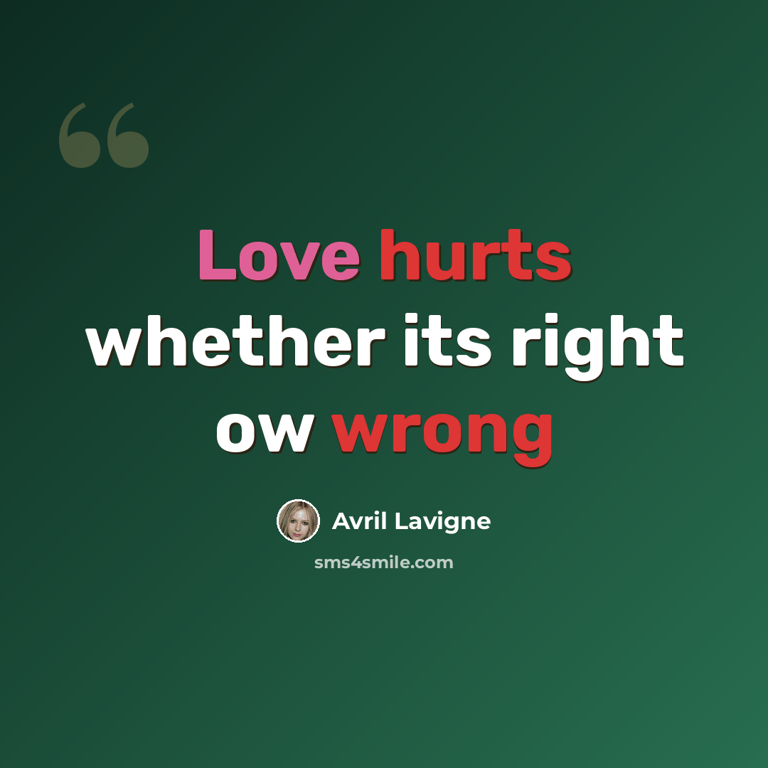 “Love hurts whether its right ow wrong” quote by Avril Lavigne