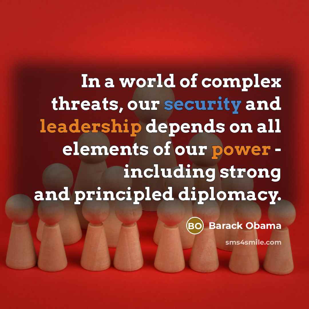 “In a world of complex threats, our security and leadership depends on all elements of our power - including strong and principled diplomacy.” quote by Barack Obama