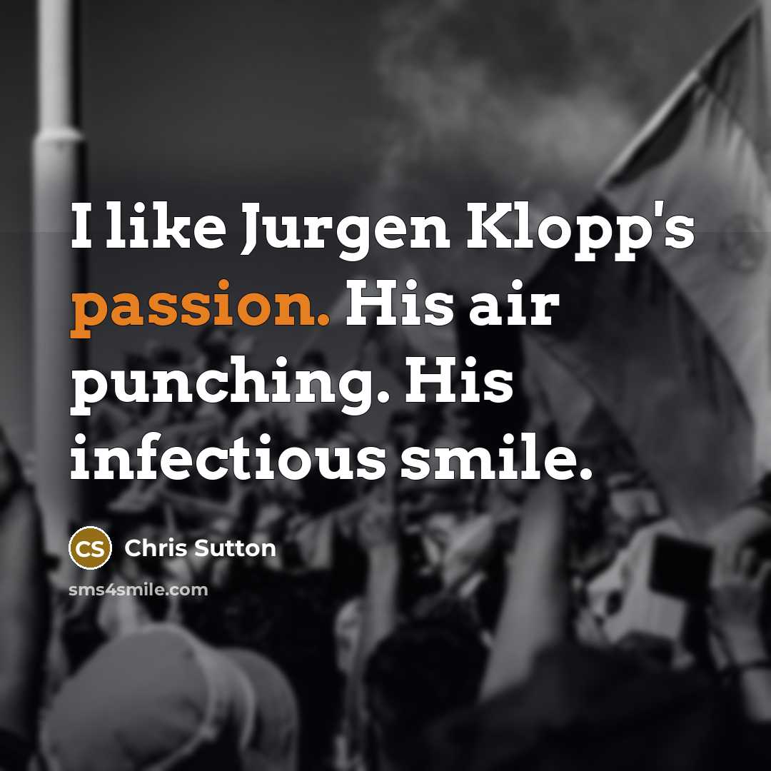 “I like Jurgen Klopp's passion. His air punching. His infectious smile.” quote by Chris Sutton