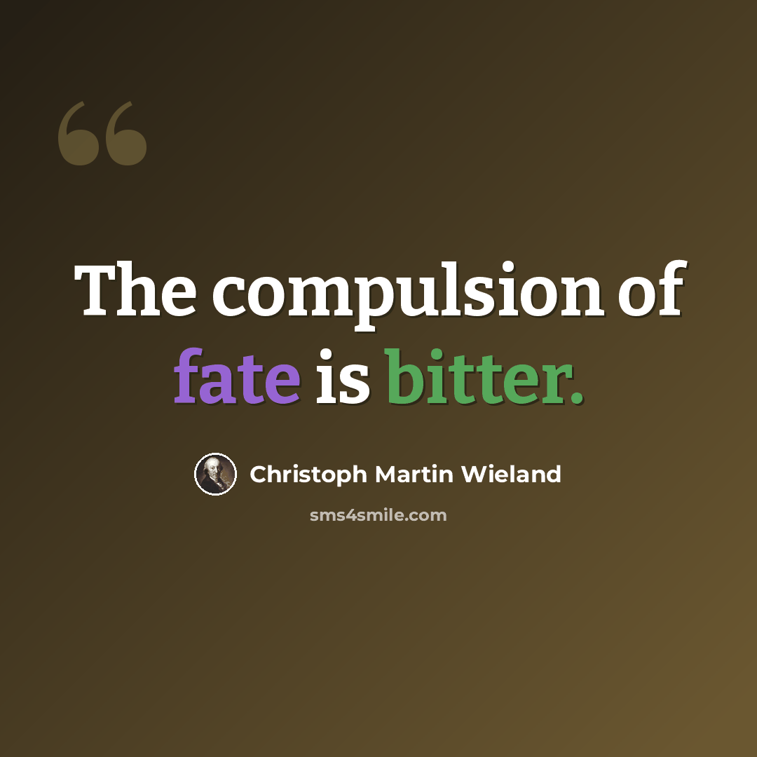 “The compulsion of fate is bitter.” quote by Christoph Martin Wieland