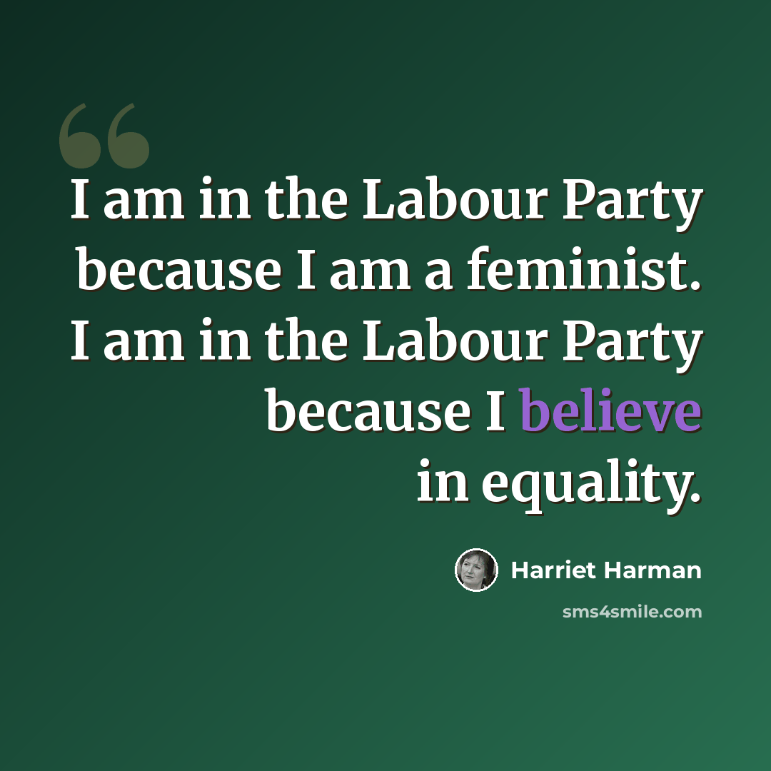 “I am in the Labour Party because I am a feminist. I am in the Labour Party because I believe in equality.” quote by Harriet Harman