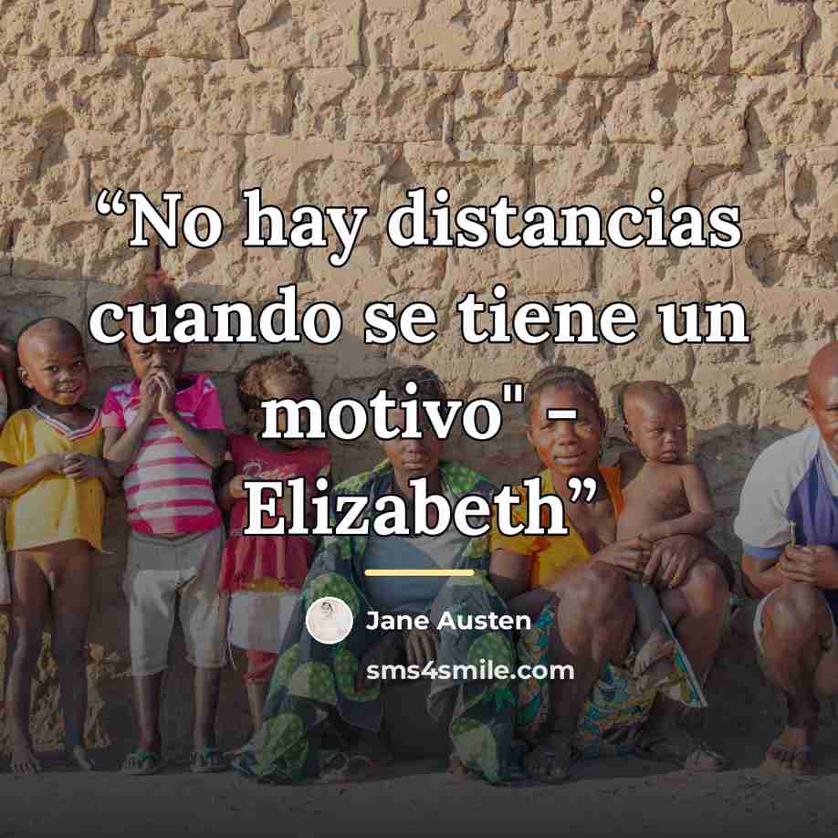 “No hay distancias cuando se tiene un motivo" - Elizabeth” quote by Jane Austen