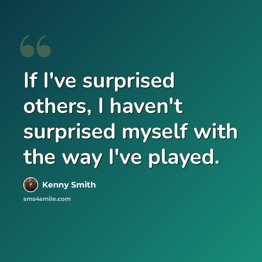“If I've surprised others, I haven't surprised myself with the way I've played.” quote by Kenny Smith