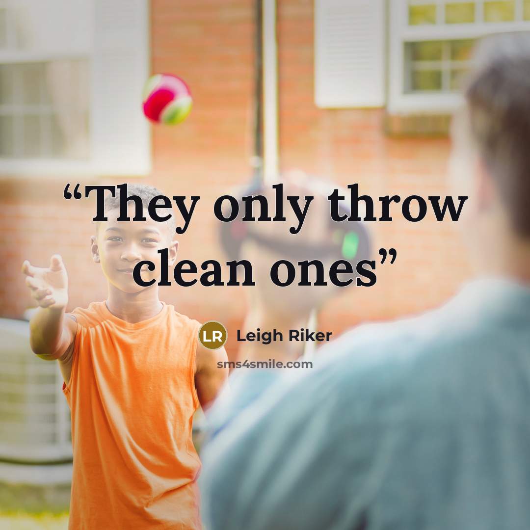 “They only throw clean ones” quote by Leigh Riker