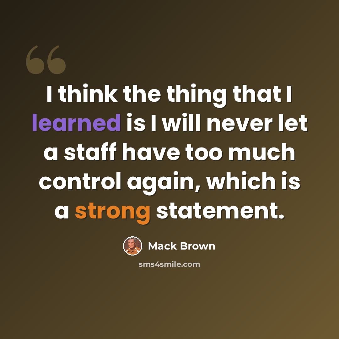“I think the thing that I learned is I will never let a staff have too much control again, which is a strong statement.” quote by Mack Brown