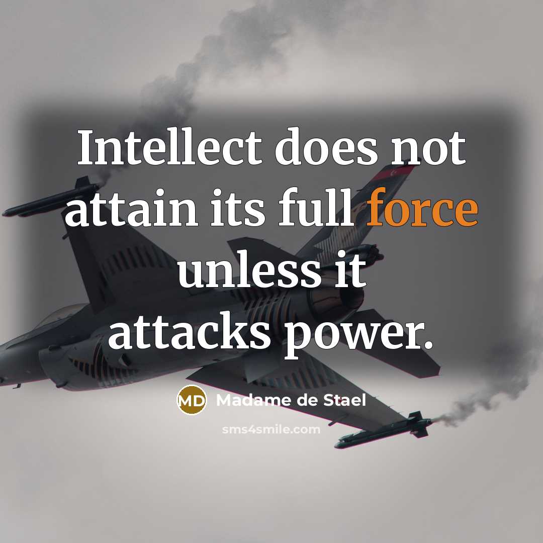 “Intellect does not attain its full force unless it attacks power.” quote by Madame de Stael