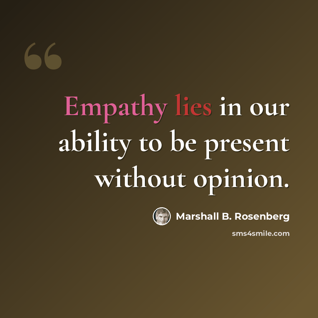 “Empathy lies in our ability to be present without opinion.” quote by Marshall B. Rosenberg