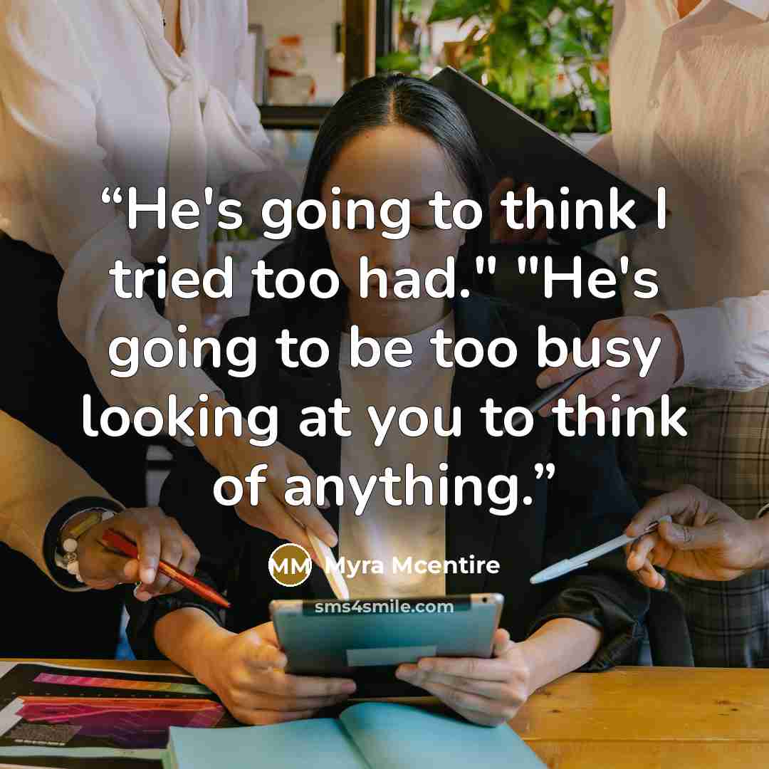 “He's going to think I tried too had." "He's going to be too busy looking at you to think of anything.” quote by Myra McEntire
