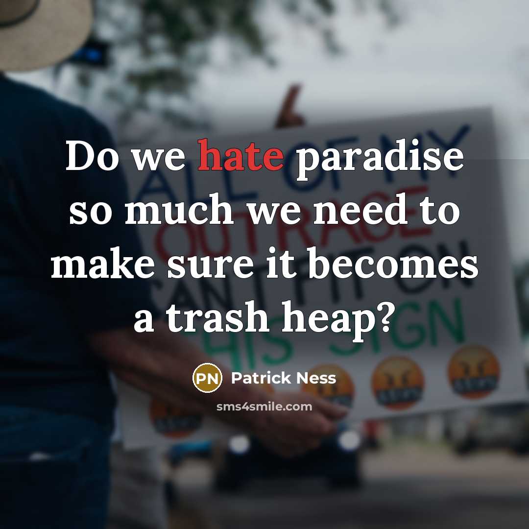 “Do we hate paradise so much we need to make sure it becomes a trash heap?” quote by Patrick Ness